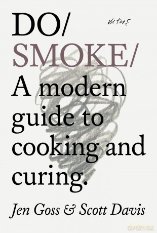Do Smoke: A Modern Guide to Cooking and Curing: 40 (Do Books) - Jen Goss [KSIĄŻKA]