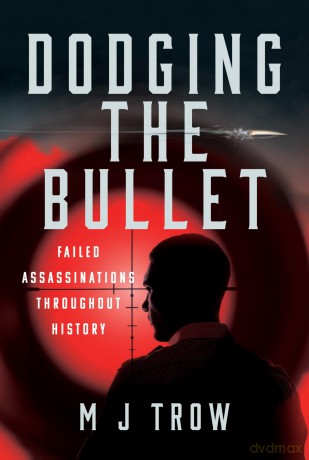 Dodging the Bullet: Failed Assassinations Throughout History - M J Trow [KSIĄŻKA]