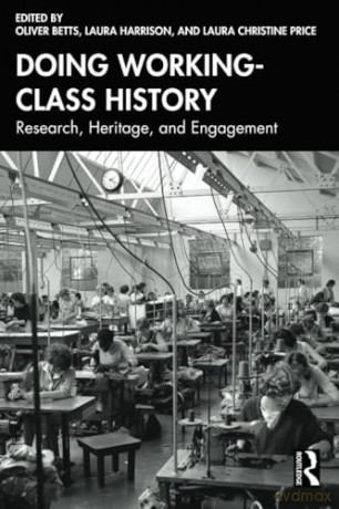 Doing Working-Class History: Research, Heritage, and Engagement - Oliver Betts [KSIĄŻKA]