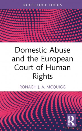 Domestic Abuse and the European Court of Human Rights (Routledge Research in Human Rights Law) - Ronagh J.A. McQuigg [KSIĄŻKA]