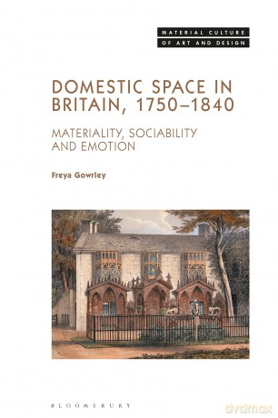 Domestic Space in Britain, 1750-1840: Materiality, Sociability and Emotion (Material Culture of Art and Design) - Freya Gowrley [KSIĄŻKA]