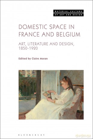 Domestic Space in France and Belgium: Art, Literature and Design, 1850-1920 (Material Culture of Art and Design) - Claire Moran [KSIĄŻKA]
