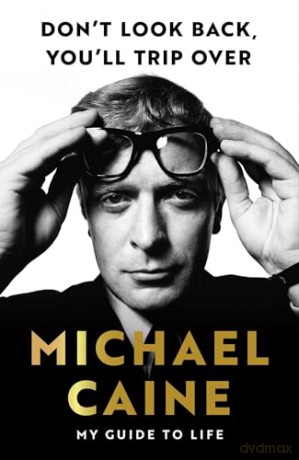 Don't Look Back, You'll Trip Over: My Guide to Life - Michael Caine [KSIĄŻKA]