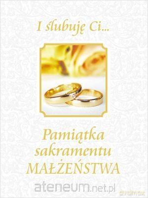 I ślubuję Ci... Pamiątka sakramentu małżeństwa [KSIĄŻKA]