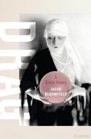 Drag: A British History: 23 (Berkeley Series in British Studies) - Jacob Bloomfield [KSIĄŻKA]