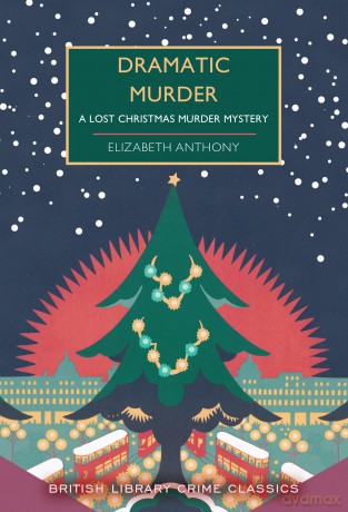 Dramatic Murder: A Lost Christmas Murder Mystery: 131 (British Library Crime Classics) - Elizabeth Anthony [KSIĄŻKA]