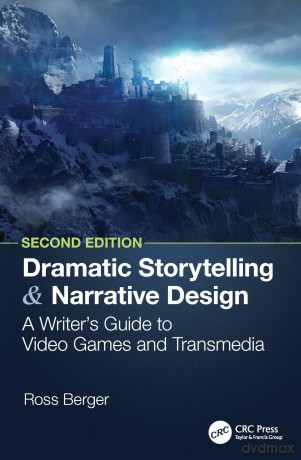 Dramatic Storytelling and Narrative Design: A Writer's Guide to Video Games and Transmedia - Ross Berger [KSIĄŻKA]
