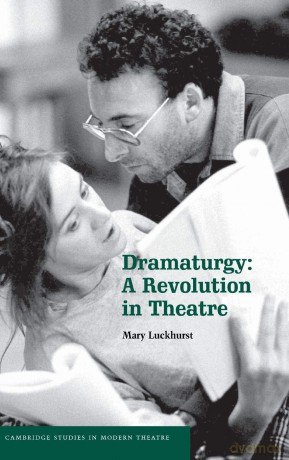 Dramaturgy: A Revolution in Theatre (Cambridge Studies in Modern Theatre) - Mary Luckhurst [KSIĄŻKA]