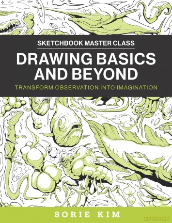Drawing Basics and Beyond: Transform Observation into Imagination (Sketchbook Master Class) - Sorie Kim [KSIĄŻKA]