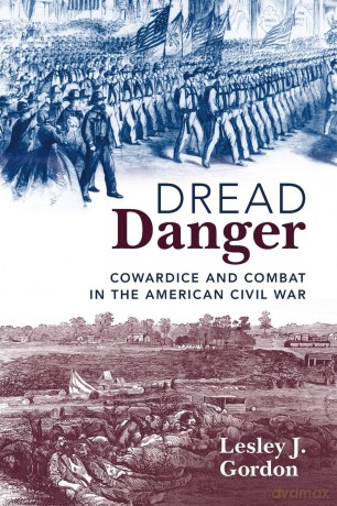 Dread Danger: Cowardice and Combat in the American Civil War - Lesley J. Gordon [KSIĄŻKA]