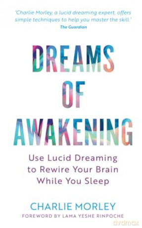 Dreams of Awakening (Revised Edition): Use Lucid Dreaming to Rewire Your Brain While You Sleep - Charlie Morley [KSIĄŻKA]