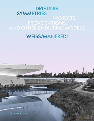 Drifting Symmetries: Projects, Provocations, and other Enduring Models by Weiss/Manfredi - Marion Weiss [KSIĄŻKA]