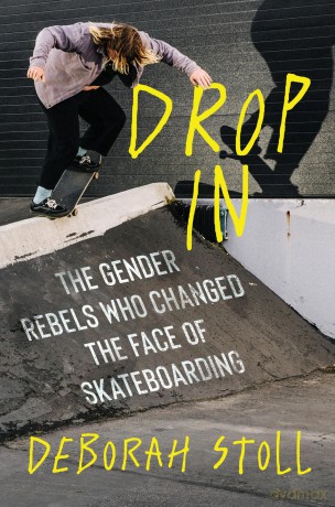 Drop In: The Gender Rebels Who Changed the Face of Skateboarding - Deborah Stoll [KSIĄŻKA]