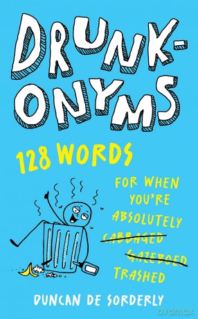Drunkonyms: 128 Words for When You're Absolutely Trashed - Duncan de Sorderly [KSIĄŻKA]