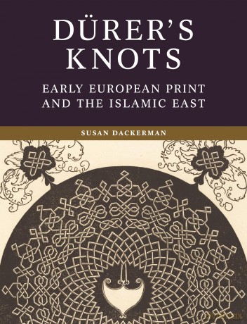 Dürer's Knots: Early European Print and the Islamic East - Susan Dackerman [KSIĄŻKA]