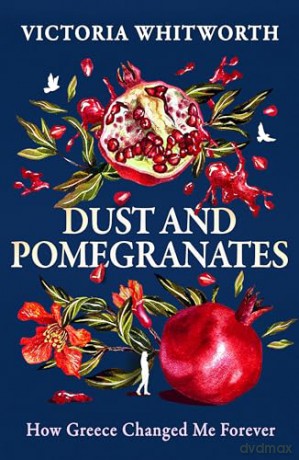 Dust and Pomegranates: How Greece Changed Me Forever - Victoria Whitworth [KSIĄŻKA]