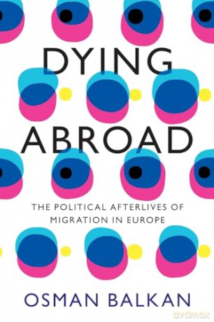 Dying Abroad: The Political Afterlives of Migration in Europe (LSE International Studies) - Osman Balkan [KSIĄŻKA]