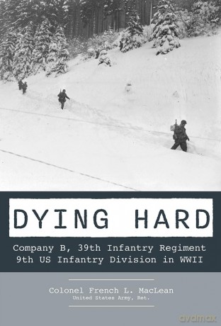 Dying Hard: Company B, 39th Infantry Regiment, 9th US Infantry Division in WWII - French MacLean [KSIĄŻKA]