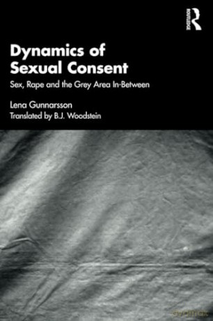 Dynamics of Sexual Consent: Sex, Rape and the Grey Area In-Between - Lena Gunnarsson [KSIĄŻKA]