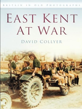 East Kent at War: Britain in Old Photographs - David G. Collyer [KSIĄŻKA]