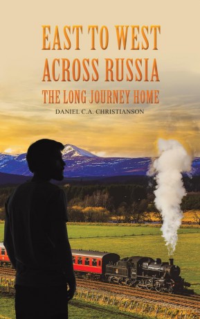 East to West across Russia: The Long Journey Home - Daniel C.A. Christianson [KSIĄŻKA]