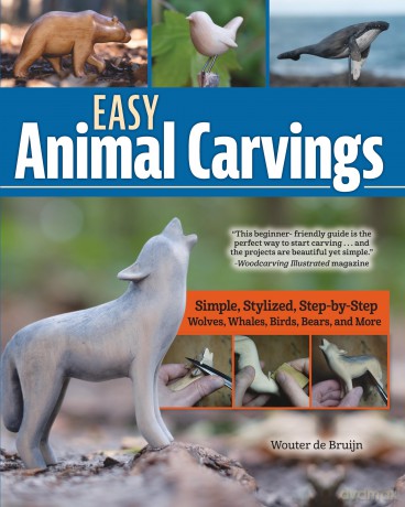 Easy Animal Carvings: Simple, Stylized, Step-by-Step Wolves, Whales, Birds, Bears, and More - Wouter de Bruijn [KSIĄŻKA]