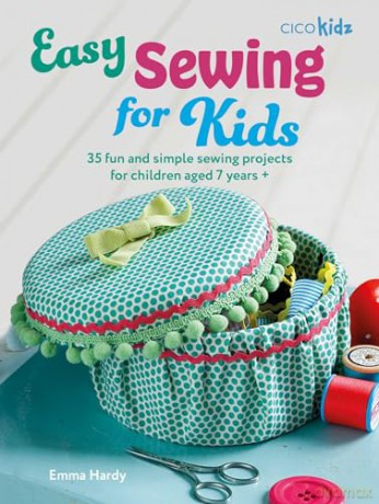 Easy Sewing for Kids: 35 fun and simple sewing projects for children aged 7 years + (Easy Crafts for Kids) - Emma Hardy [KSIĄŻKA]