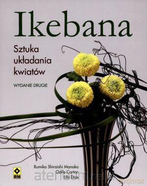 Ikebana. Sztuka układania kwiatów [KSIĄŻKA]