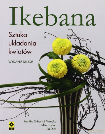 Ikebana. Sztuka układania kwiatów [KSIĄŻKA]