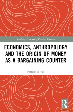 Economics, Anthropology and the Origin of Money as a Bargaining Counter (Routledge Frontiers of Political Economy) - Patrick Spread [KSIĄŻKA]