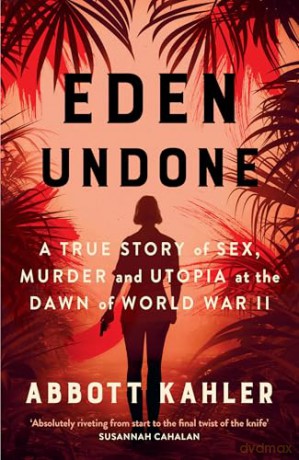 Eden Undone: A True Story of Sex, Murder and Utopia at the Dawn of World War II - Abbott Kahler [KSIĄŻKA]