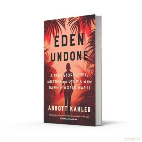 Eden Undone: A True Story of Sex, Murder and Utopia at the Dawn of World War II - Abbott Kahler [KSIĄŻKA]