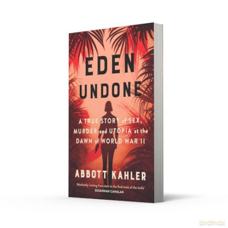 Eden Undone: A True Story of Sex, Murder and Utopia at the Dawn of World War II - Abbott Kahler [KSIĄŻKA]