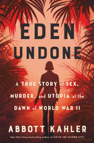 Eden Undone: A True Story of Sex, Murder, and Utopia at the Dawn of World War II - Abbott Kahler [KSIĄŻKA]