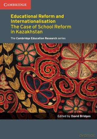 Education Reform and Internationalisation: The Case of School Reform in Kazakhstan (Cambridge Education Research) - David Bridges [KSIĄŻKA]