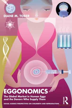 Eggonomics: The Global Market in Human Eggs and the Donors Who Supply Them (Social Science Perspectives on Childbirth and Reproduction) - Diane M. Tober [KSIĄŻKA]