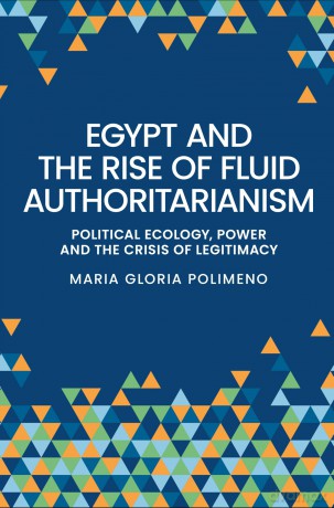Egypt and the Rise of Fluid Authoritarianism: Political Ecology, Power and the Crisis of Legitimacy - Maria Gloria Polimeno [KSIĄŻKA]