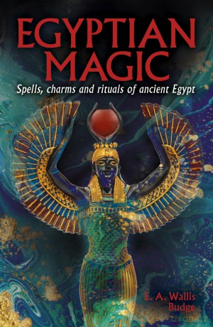 Egyptian Magic: Spells, charms and rituals of ancient Egypt - EA Wallis Budge [KSIĄŻKA]