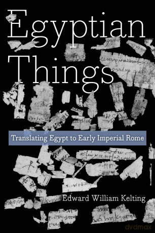 Egyptian Things: Translating Egypt to Early Imperial Rome - Edward William Kelting [KSIĄŻKA]