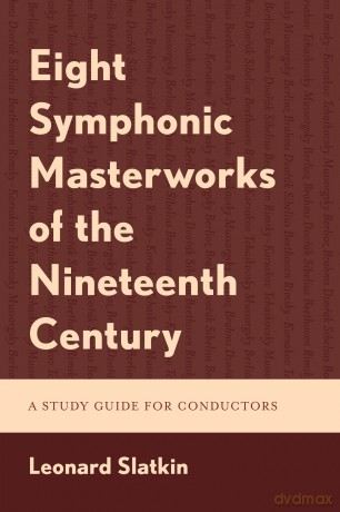 Eight Symphonic Masterworks of the Nineteenth Century: A Study Guide for Conductors - Leonard Slatkin [KSIĄŻKA]