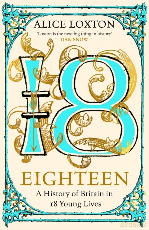 Eighteen: The Sunday Times Bestseller: A History of Britain in 18 Young Lives - Alice Loxton [KSIĄŻKA]
