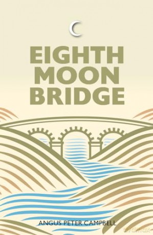 Eighth Moon Bridge - 'A truly delightful piece of work made by a fine craftsman.' ALLAN MASSIE, The Scotsman - Angus Peter Campbell [KSIĄŻKA]