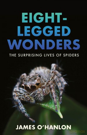 Eight-Legged Wonders: The Surprising Lives of Spiders - James O'Hanlon [KSIĄŻKA]
