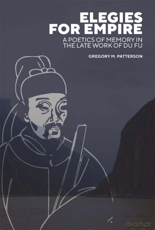 Elegies for Empire: A Poetics of Memory in the Late Work of Du Fu (Harvard-Yenching Institute Monograph Series) - Gregory M. Patterson [KSIĄŻKA]