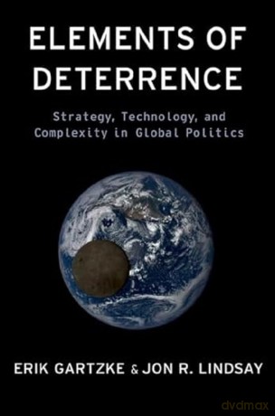 Elements of Deterrence: Strategy, Technology, and Complexity in Global Politics - Erik Gartzke [KSIĄŻKA]
