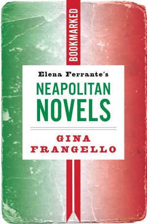 Elena Ferrante's Neapolitan Novels: Bookmarked: 18 - Gina Frangello [KSIĄŻKA]