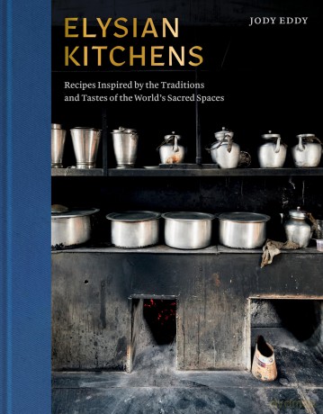 Elysian Kitchens: Recipes Inspired by the Traditions and Tastes of the World's Sacred Spaces - Jody Eddy [KSIĄŻKA]