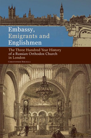 Embassy, Emigrants and Englishmen: The Three Hundred Year History of a Russian Orthodox Church in London - Christopher Birchall [KSIĄŻKA]