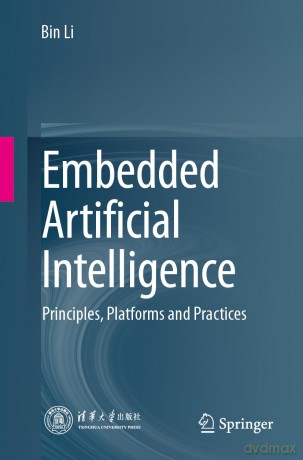 Embedded Artificial Intelligence: Principles, Platforms and Practices - Bin Li [KSIĄŻKA]