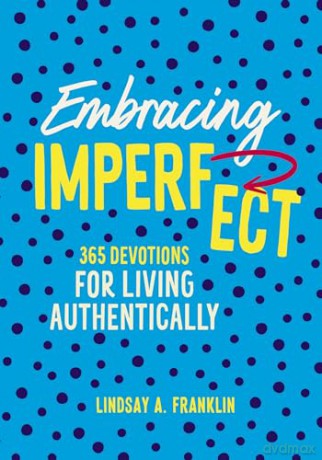 Embracing Imperfect: 365 Devotions for Living Authentically - Lindsay Franklin [KSIĄŻKA]